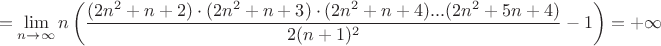 $$=\displaystyle\lim_{n\to\infty} n\left( \dfrac{(2n^2+n+2)\cdot (2n^2+n+3)\cdot (2n^2+n+4)...(2n^2+5n+4)}{2(n+1)^2}-1\right)=+\infty$$