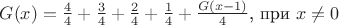 $G(x) = \frac{4}{4} + \frac{3}{4} + \frac{2}{4} + \frac{1}{4} + \frac{G(x-1)}{4}$, при $x \not = 0$