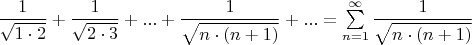 $\dfrac{1}{\sqrt{1 \cdot 2}}+\dfrac{1}{\sqrt{2 \cdot 3}}+...+\dfrac{1}{\sqrt{n \cdot (n+1)}}+...=\sum\limits_{n=1}^{\infty}\dfrac{1}{\sqrt{n \cdot (n+1)}}$