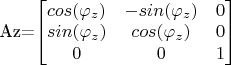Az=$\begin{bmatrix}cos(\varphi_z) & -sin(\varphi_z) & 0 \\
sin(\varphi_z) & cos(\varphi_z) & 0 \\0 & 0 & 1 \end{bmatrix}$