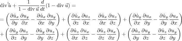 \[
\begin{gathered}
  \operatorname{div} \dot \vec u + \frac{1}
{{1 - \operatorname{div} \vec u}}\frac{d}
{{dt}}(1 - \operatorname{div} \vec u) =  \hfill \\
   = \left( {\frac{{\partial \dot u_x }}
{{\partial y}}\frac{{\partial u_y }}
{{\partial x}} - \frac{{\partial \dot u_x }}
{{\partial x}}\frac{{\partial u_y }}
{{\partial y}}} \right) + \left( {\frac{{\partial \dot u_x }}
{{\partial z}}\frac{{\partial u_z }}
{{\partial x}} - \frac{{\partial \dot u_x }}
{{\partial x}}\frac{{\partial u_z }}
{{\partial z}}} \right) + \left( {\frac{{\partial \dot u_y }}
{{\partial x}}\frac{{\partial u_x }}
{{\partial y}} - \frac{{\partial \dot u_y }}
{{\partial y}}\frac{{\partial u_x }}
{{\partial x}}} \right) \hfill \\
   + \left( {\frac{{\partial \dot u_y }}
{{\partial z}}\frac{{\partial u_z }}
{{\partial y}} - \frac{{\partial \dot u_y }}
{{\partial y}}\frac{{\partial u_z }}
{{\partial z}}} \right) + \left( {\frac{{\partial \dot u_z }}
{{\partial x}}\frac{{\partial u_x }}
{{\partial z}} - \frac{{\partial \dot u_z }}
{{\partial z}}\frac{{\partial u_x }}
{{\partial x}}} \right) + \left( {\frac{{\partial \dot u_z }}
{{\partial y}}\frac{{\partial u_y }}
{{\partial z}} - \frac{{\partial \dot u_z }}
{{\partial z}}\frac{{\partial u_y }}
{{\partial y}}} \right) \hfill \\ 
\end{gathered} 
\]
