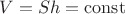 $V=S h = {\rm const}$
