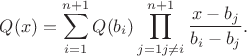 $$Q(x) = \sum\limits_{i = 1}^{n + 1} {Q({b_i})\prod\limits_{j = 1j \ne i}^{n + 1} {\frac{{x - {b_j}}}{{{b_i} - {b_j}}}} }.$$