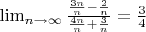 $\lim_{n\to\infty} \frac{\frac{3n}{n}-\frac{2}{n}}{\frac{4n}{n}+\frac{3}{n} }=\frac{3}{4}$