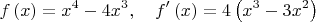 $$f\left( x \right) = x^4  - 4x^3 ,\quad f'\left( x \right) = 4\left( {x^3  - 3x^2 } \right)$$