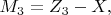 $ M_3=Z_3-X, $