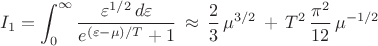 $$I_1=\int_0^{\infty}\frac{\varepsilon^{1/2}\,d\varepsilon}{e^{(\varepsilon -\mu)/T}+1}\,\approx\, \frac{2}{3}\,\mu^{3/2}\,+\,T^2\,\frac{\pi^2}{12}\,\mu^{-1/2}$$
