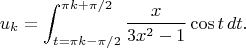 $$u_k=\int_{t=\pi k-\pi/2}^{\pi k+\pi/2}{x\over 3x^2-1}\cos t\,dt.$$