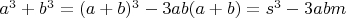 $ a^3 + b^3 = (a + b)^3 - 3ab(a + b)= s^3 - 3abm $