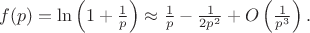 $ f(p) = \ln\left(1 + \frac{1}{p}\right) \approx \frac{1}{p} - \frac{1}{2p^2} + O\left(\frac{1}{p^3}\right). $