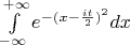 $\int\limits_{-\infty}^{+\infty}e^{-(x-\frac{it}{2})^2}dx$