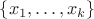 $\{x_1,\ldots,x_k\}$