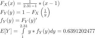 $$\begin{array}{l}
 {F_X}(x) = \frac{1}{{2.31 - 1}}*(x - 1) \\ 
 {F_Y}(y) = 1 - {F_X}\left( {\frac{1}{y}} \right) \\ 
 {f_Y}(y) = {F_Y}(y)' \\ 
 E[Y] = \int\limits_1^{2.31} {y*{f_Y}(y)dy = {\rm{0}}{\rm{.6391202477}}}  \\ 
 \end{array}$$