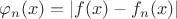 $\varphi_n(x)=|f(x)-f_n(x)|$