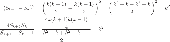 $$ \begin{align*}
(S_{k+1}-S_k)^2&=\left( \dfrac {k(k+1)}{2}- \dfrac {k(k-1)}{2}\right)^2=\left( \dfrac{k^2+k-k^2+k}{2} \right)^2=k^2\\
\dfrac{4 S_{k+1}S_k}{S_{k+1}+S_k-1}&= \dfrac{\dfrac{4k(k+1)k(k-1)}{4}}{\dfrac{k^2+k+k^2-k}{2}-1}=k^2
\end{align*}
$$