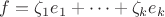 $f = \zeta_1 e_1 + \dots + \zeta_k e_k$