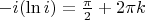 $-i(\ln{i}) = \frac{\pi}{2} + 2\pi k $