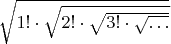 $\sqrt{1!\cdot\sqrt{2!\cdot\sqrt{3!\cdot\sqrt{\ldots}}}}$