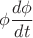 \[
\phi \frac{{d\phi }}
{{dt}}
\]
