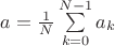 $a=\frac 1 {N} \sum\limits_{k=0}^{N-1}a_k$