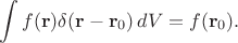 $$\int f(\mathbf{r}) \delta (\mathbf{r}-\mathbf{r}_0) \, dV = f(\mathbf{r}_0).$$
