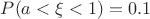 $P(a < \xi < 1)=0.1$
