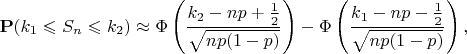 $${\mathbf P}(k_1\leqslant S_n\leqslant k_2)\approx\Phi\left(\frac{k_2-np+\frac 12}{\sqrt{np(1-p)}}\right)-\Phi\left(\frac{k_1-np-\frac 12}{\sqrt{np(1-p)}}\right),$$