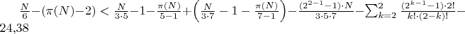 $\frac{N}{6} - (\pi(N) - 2) < \frac{N}{3 \cdot 5} - 1 - \frac{\pi(N)}{5-1} + \left(\frac{N}{3 \cdot 7} - 1 - \frac{\pi(N)}{7-1}\right) - \frac{(2^{2-1}-1) \cdot N}{3 \cdot 5 \cdot 7} - \sum_{k=2}^{2} \frac{(2^{k-1}-1) \cdot 2!}{k! \cdot (2-k)!} - 24{,}38$