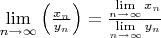 $\lim\limits_{n\to\infty}\Big(\frac{x_n}{y_n}\Big)=\frac{\lim\limits_{n\to\infty}x_n}{\lim\limits_{n\to\infty}y_n}$