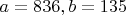 $a=836,b=135$