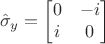$$\hat \sigma_y= \begin{bmatrix}0& -i \\ i&0\end{bmatrix}$$