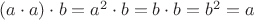 $(a\cdot a)\cdot b=a^2\cdot b=b\cdot b=b^2=a$