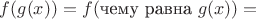 $f(g(x))=f(\text{чему равна }g(x))=$