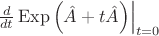 $\left. {\frac{d}{{dt}}\operatorname{Exp} \left( {\hat A + t\hat A} \right)} \right|_{t = 0} $