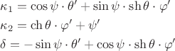 $$\[
\begin{gathered}
  \kappa _1  = \cos \psi  \cdot \theta ' + \sin \psi  \cdot \operatorname{sh} \theta  \cdot \varphi ' \hfill \\
  \kappa _2  = \operatorname{ch} \theta  \cdot \varphi ' + \psi ' \hfill \\
  \delta  =  - \sin \psi  \cdot \theta ' + \cos \psi  \cdot \operatorname{sh} \theta  \cdot \varphi ' \hfill \\ 
\end{gathered} 
\]
$$