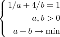 $$\left\{\begin{align}1/a+4/b=1\\ a,b>0\\ a+b\to \min\end{align}\right.$$