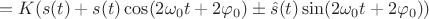 $$=K(s(t)+s(t)\cos(2\omega_0 t + 2\varphi_0) \pm \hat{s}(t)\sin(2\omega_0 t + 2\varphi_0))$$