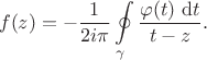 $$
f(z) = -\dfrac{1}{2 i \pi} \oint \limits_{\gamma} \dfrac{\varphi(t) \ \mathrm dt}{t - z}.
$$