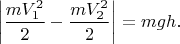 $\left|\dfrac{mV_1^2}{2}-\dfrac{mV_2^2}{2}\right|=mgh.$