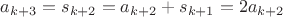$a_{k+3}=s_{k+2}=a_{k+2}+s_{k+1}=2a_{k+2}$