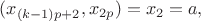$(x_{(k-1)p+2},x_{2p})=x_2=a,$