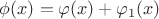 $\phi(x)=\varphi(x)+\varphi_1(x)$