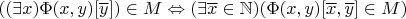 $((\exists x)\Phi(x,y)[\overline{y}])\in M\Leftrightarrow(\exists\overline{x}\in\mathbb{N})(\Phi(x,y)[\overline{x},\overline{y}]\in M)$