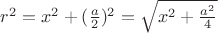 $r^{2}=x^{2}+(\frac{a}{2})^{2}=\sqrt{x^{2}+\frac{a^{2}}{4}}$