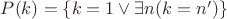 $P(k)=\{k=1 \vee \exists n (k=n')\}$