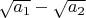 $\sqrt{a_1}-\sqrt{a_2}$