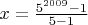 $ x = \frac{5^{2009} - 1}{5-1}$