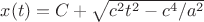 $x(t)=C+\sqrt{c^2t^2-c^4/a^2}$