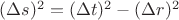 $(\Delta s)^2=(\Delta t)^2-(\Delta r)^2$ $(\Delta s)^2=(\Delta t)^2-(\Delta r)^2$