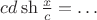 $cd\sh\frac{x}{c}=\ldots$